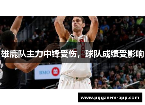雄鹿队主力中锋受伤，球队成绩受影响